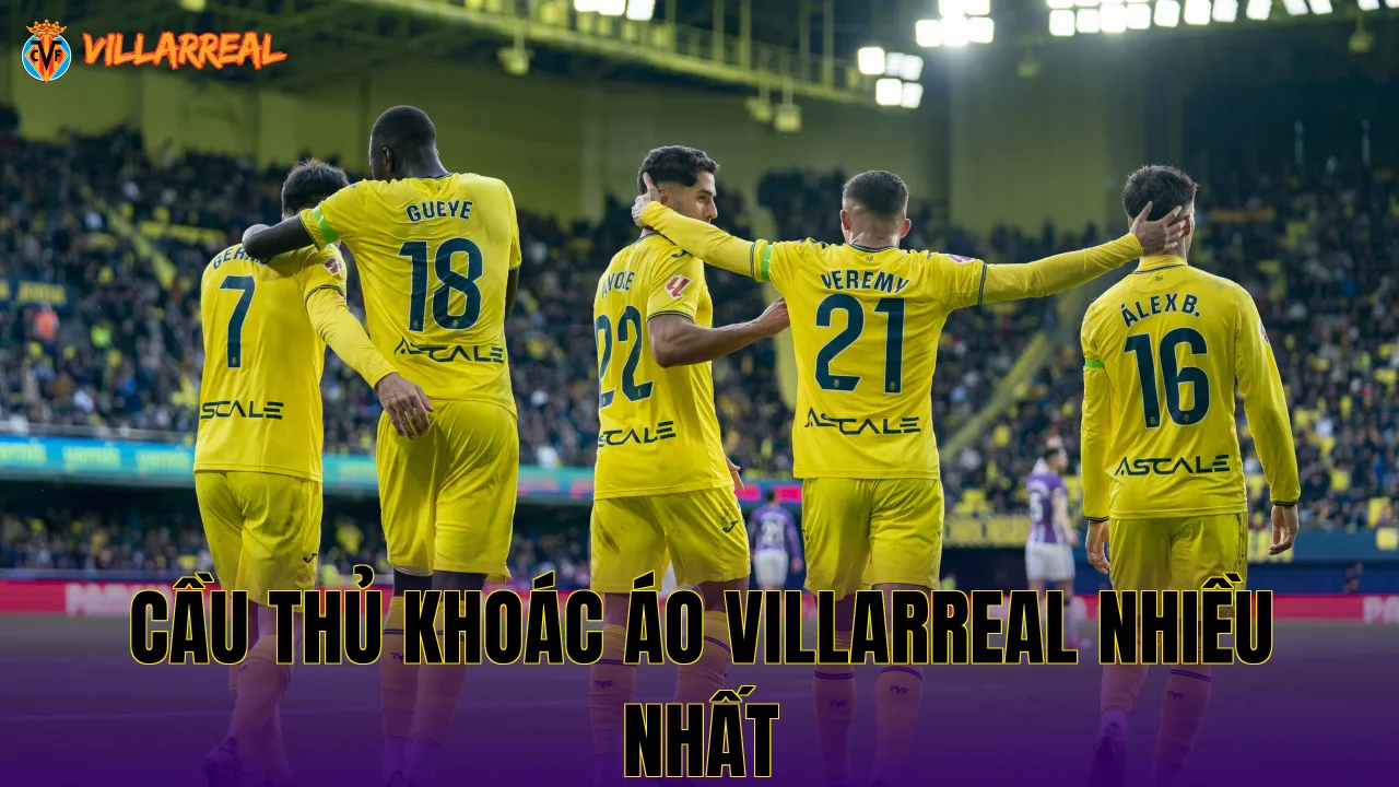 Cầu thủ khoác áo Villarreal nhiều nhất