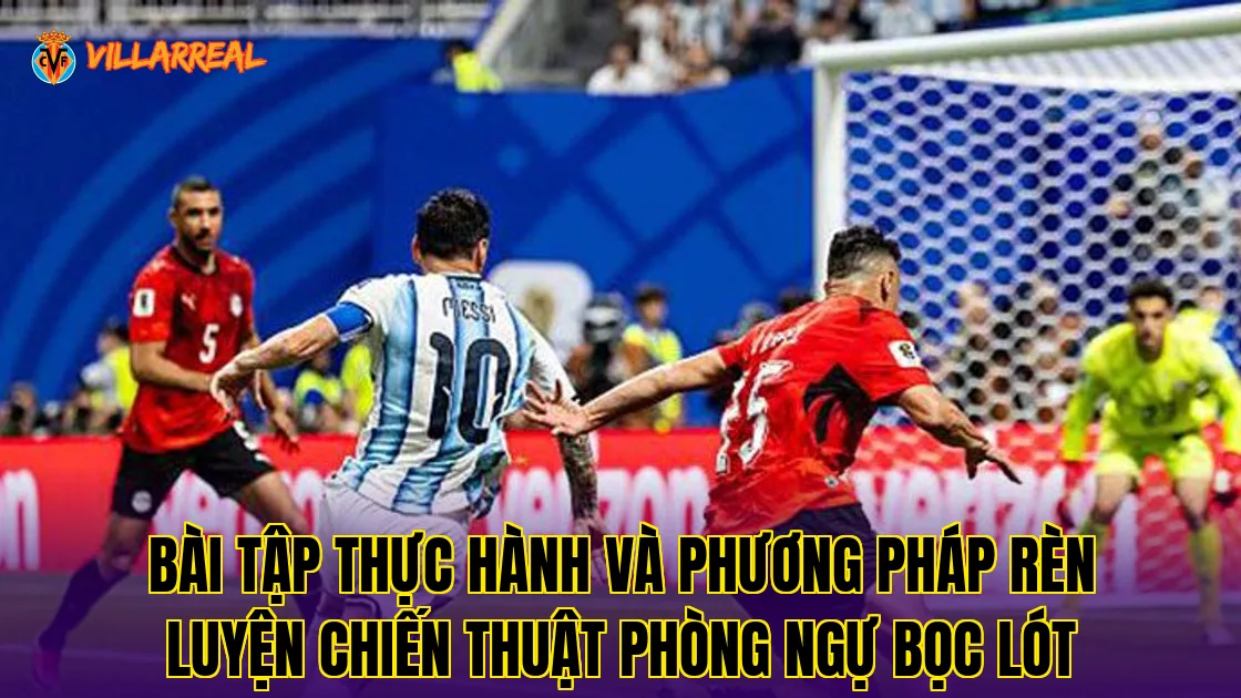 Bài tập thực hành và phương pháp rèn luyện chiến thuật phòng ngự bọc lót