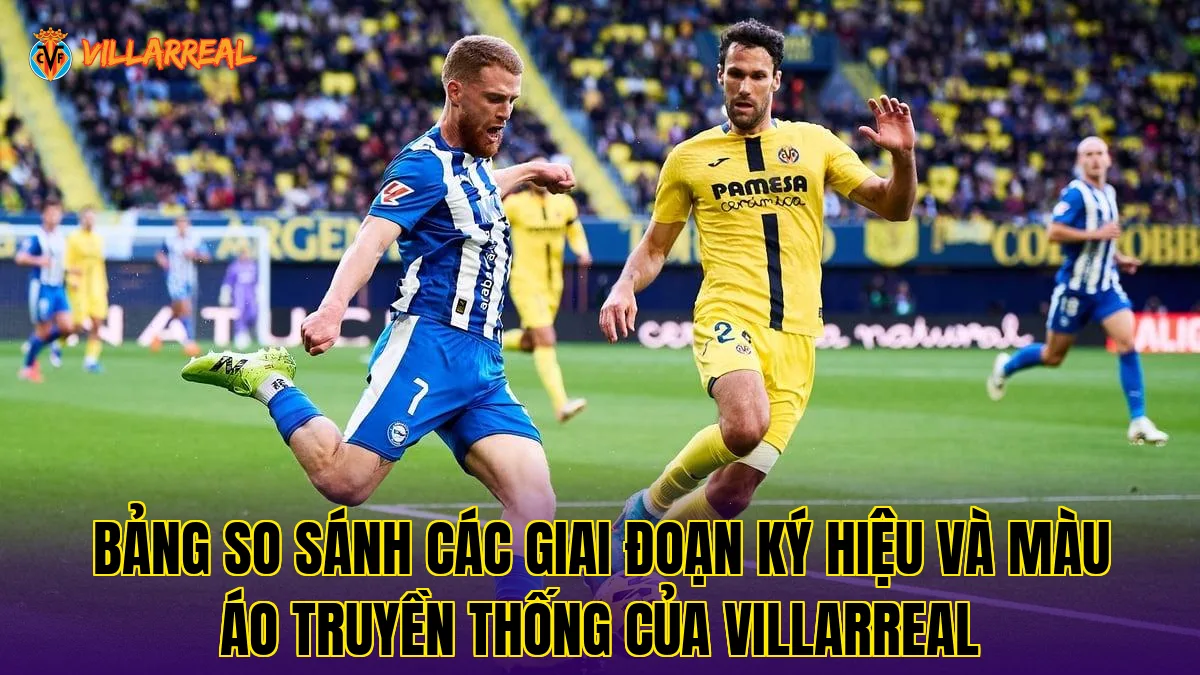 Bảng so sánh các giai đoạn ký hiệu và màu áo truyền thống của Villarreal