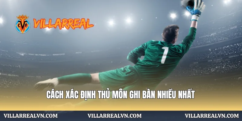 Cách xác định thủ môn ghi bàn nhiều nhất