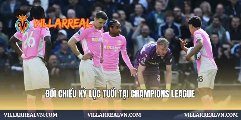 Đối chiếu kỷ lục tuổi tại Champions League