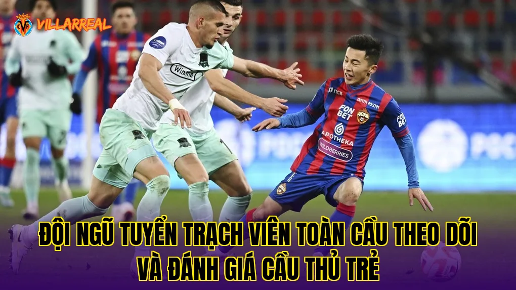 Đội ngũ tuyển trạch viên toàn cầu theo dõi và đánh giá cầu thủ trẻ