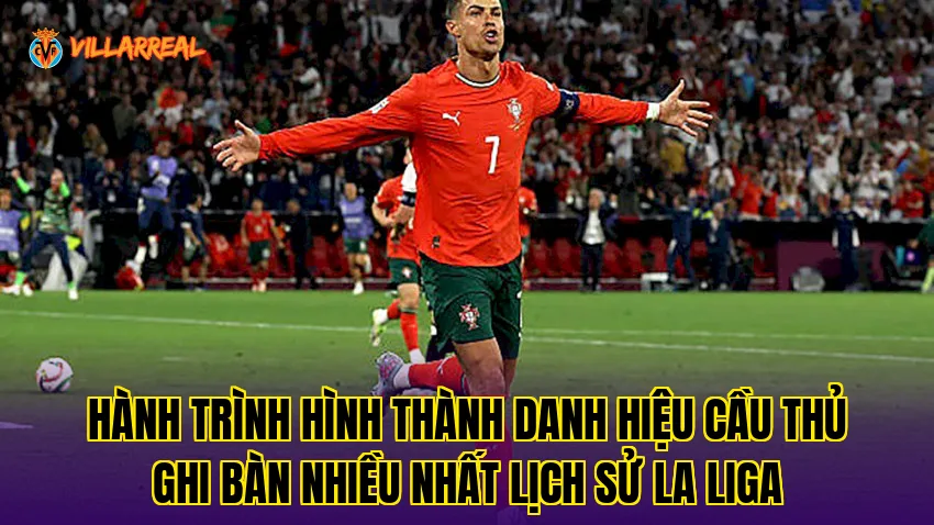 Hành trình hình thành danh hiệu cầu thủ ghi bàn nhiều nhất lịch sử La Liga