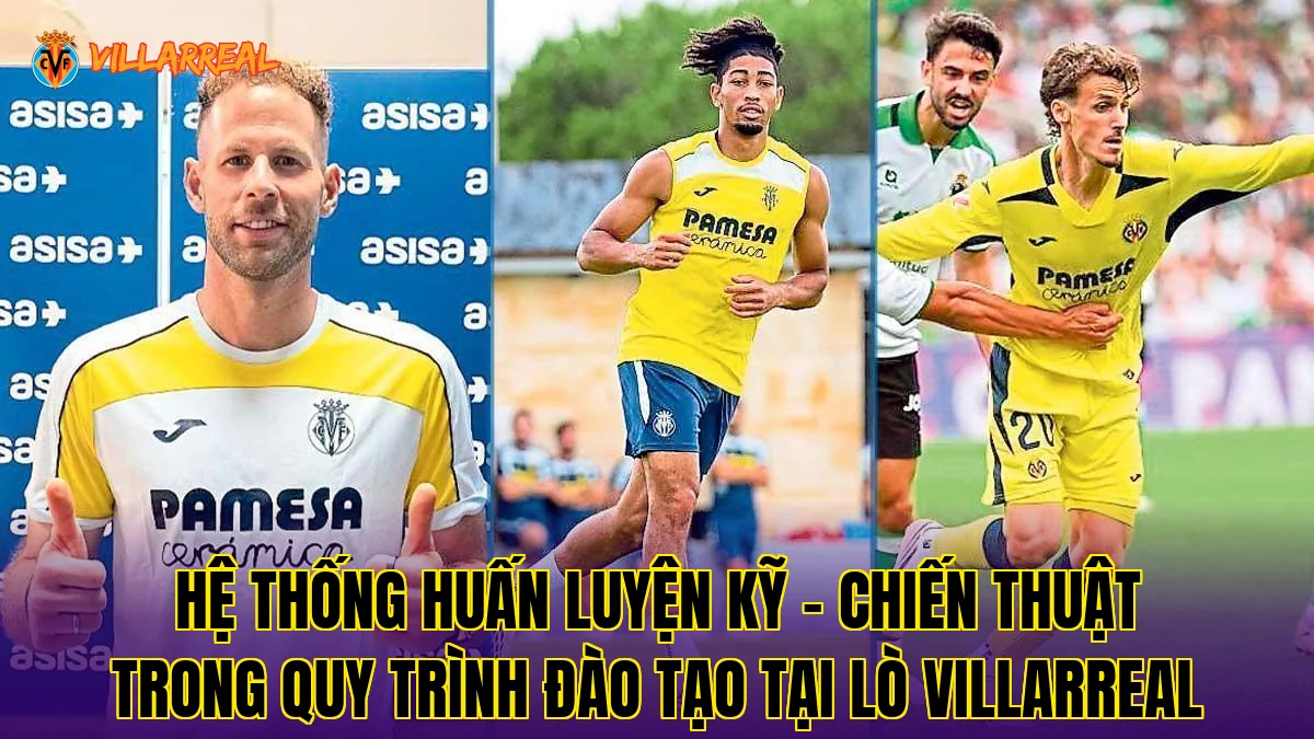 Hệ thống huấn luyện kỹ – chiến thuật trong quy trình đào tạo tại lò Villarreal