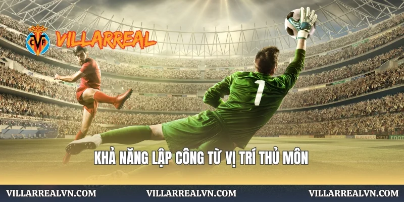 Khả năng lập công từ vị trí thủ môn