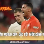 Kỷ Lục Ghi Bàn World Cup: Các Cột Mốc Cùng Villarrealvn