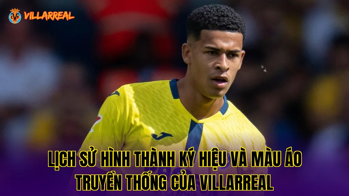 Lịch sử hình thành ký hiệu và màu áo truyền thống của Villarreal