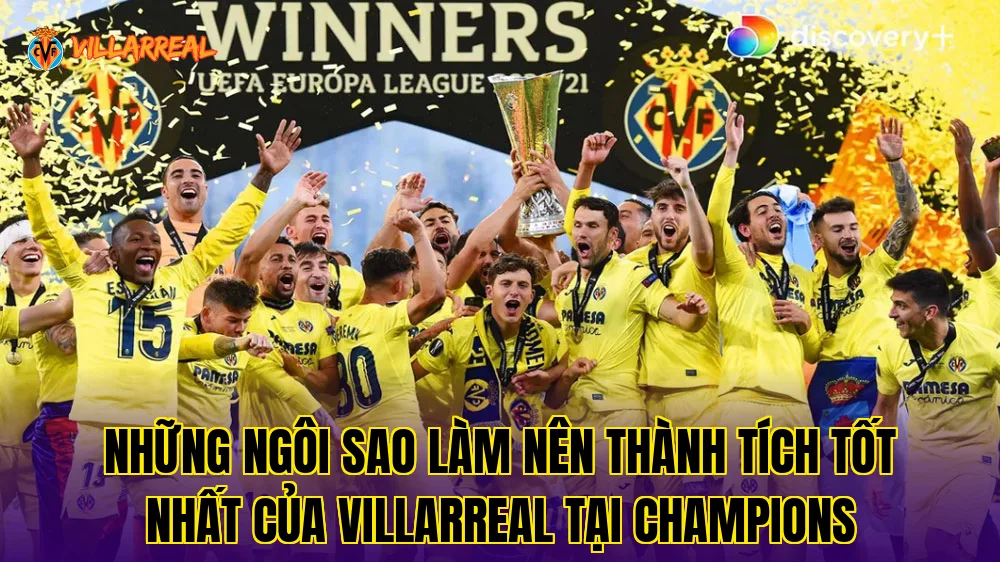 Những ngôi sao làm nên thành tích tốt nhất của Villarreal tại Champions