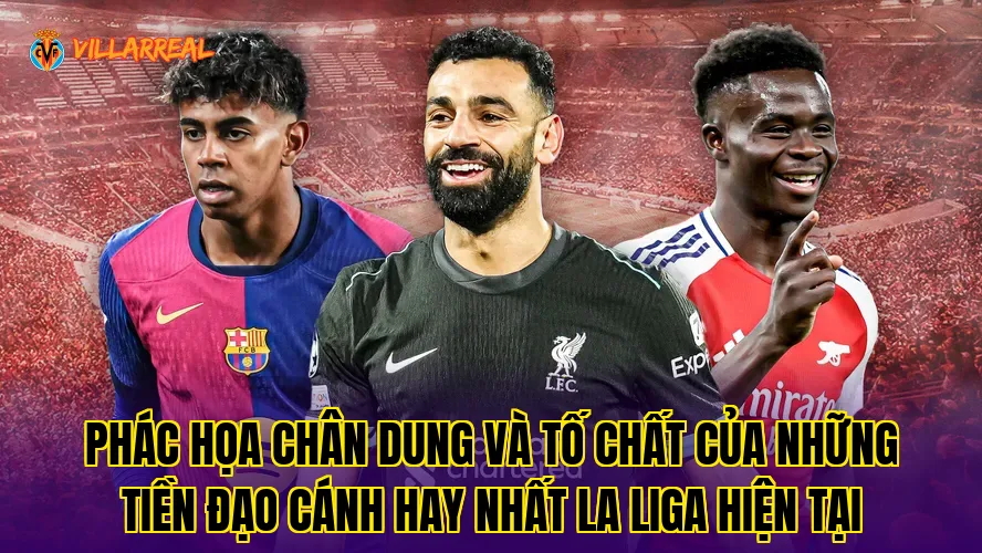 Phác họa chân dung và tố chất của những tiền đạo cánh hay nhất La Liga hiện tại