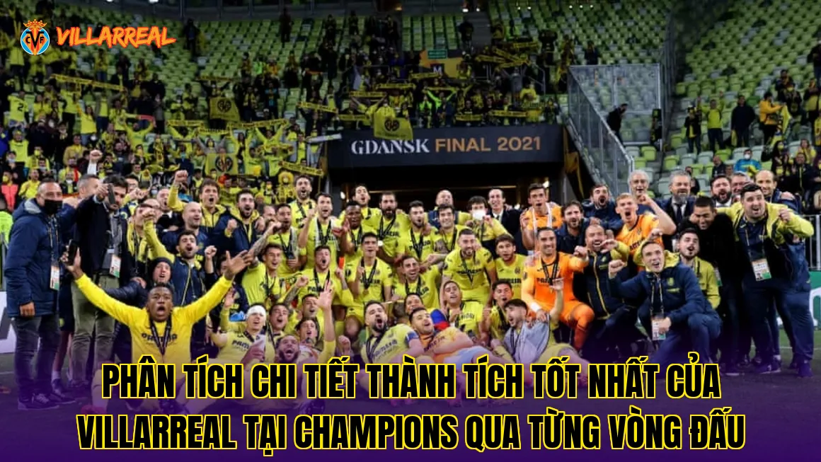 Phân tích chi tiết thành tích tốt nhất của Villarreal tại Champions qua từng vòng đấu