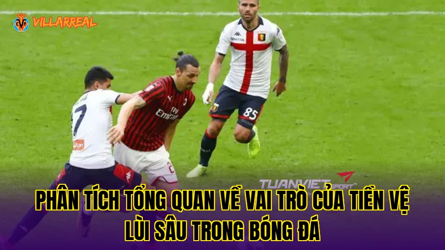 Phân tích tổng quan về vai trò của tiền vệ lùi sâu trong bóng đá