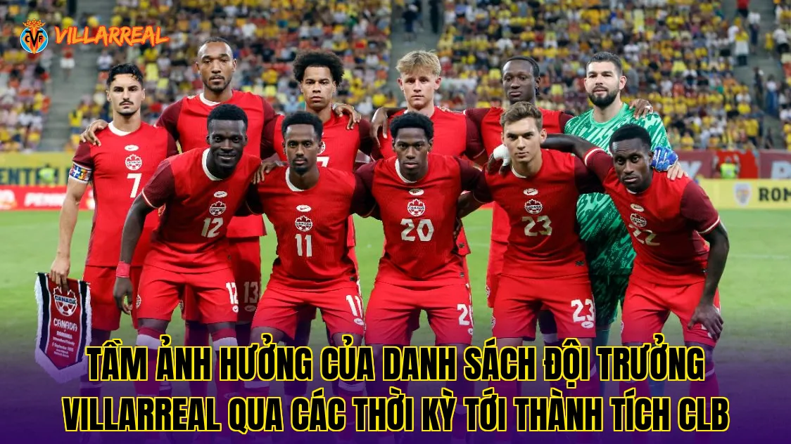Tầm ảnh hưởng của danh sách đội trưởng Villarreal qua các thời kỳ tới thành tích CLB