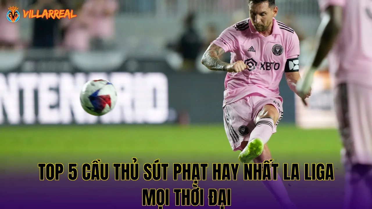 Top 5 cầu thủ sút phạt hay nhất La Liga mọi thời đại