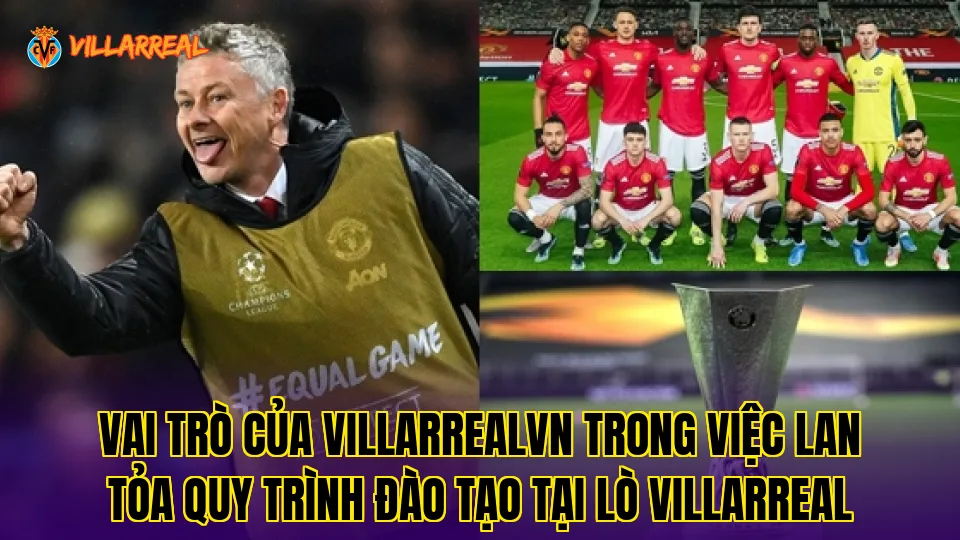 Vai trò của Villarrealvn trong việc lan tỏa quy trình đào tạo tại lò Villarreal