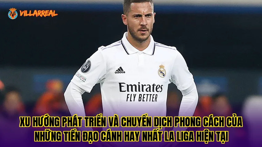 Xu hướng phát triển và chuyển dịch phong cách của những tiền đạo cánh hay nhất La Liga hiện tại