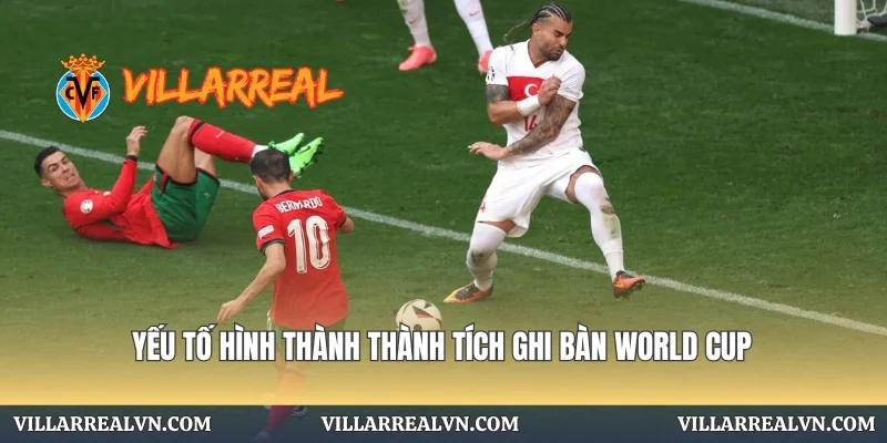 Yếu tố hình thành thành tích ghi bàn World Cup